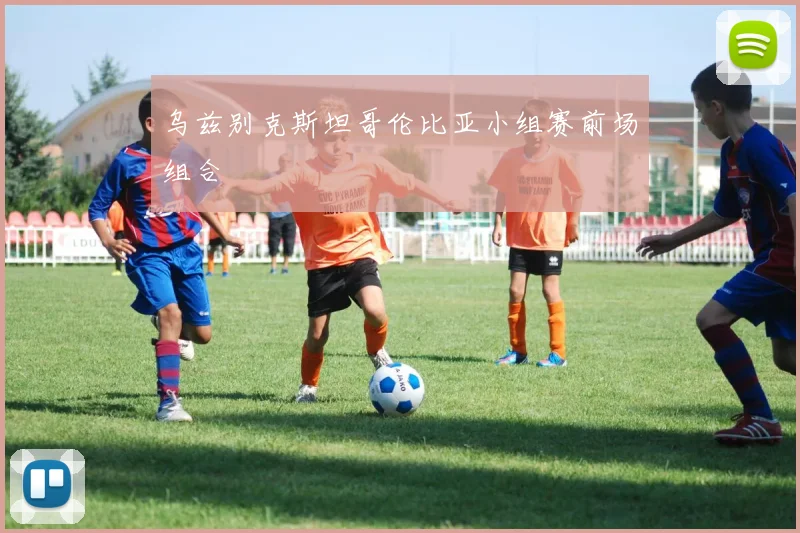 乌兹别克斯坦哥伦比亚小组赛前场组合