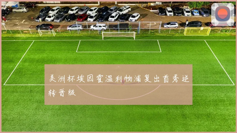 美洲杯埃因霍温利物浦复出首秀逆转晋级