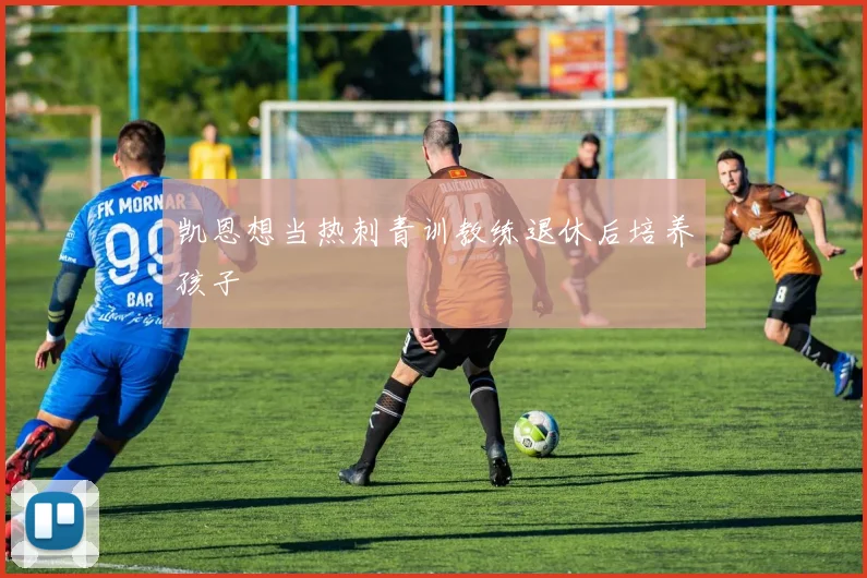 凯恩想当热刺青训教练退休后培养孩子