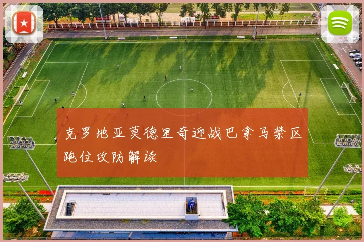 克罗地亚莫德里奇迎战巴拿马禁区跑位攻防解读