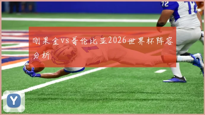 刚果金vs哥伦比亚2026世界杯阵容分析