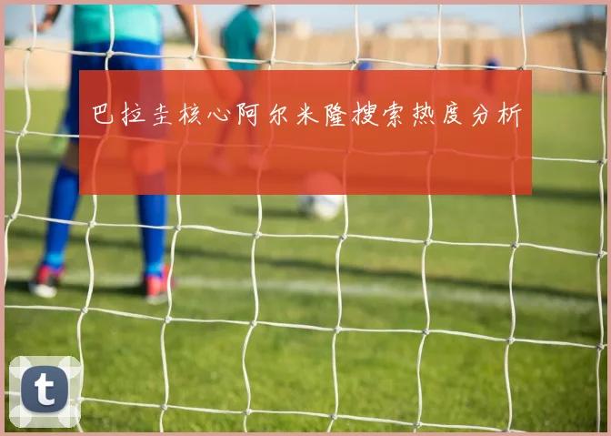 巴拉圭核心阿尔米隆搜索热度分析