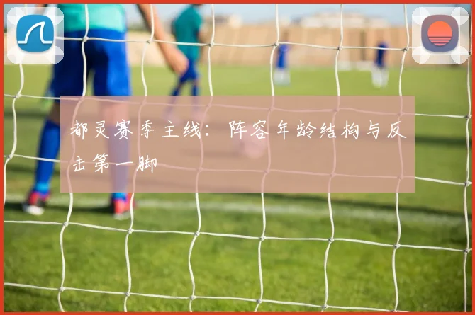 都灵赛季主线：阵容年龄结构与反击第一脚