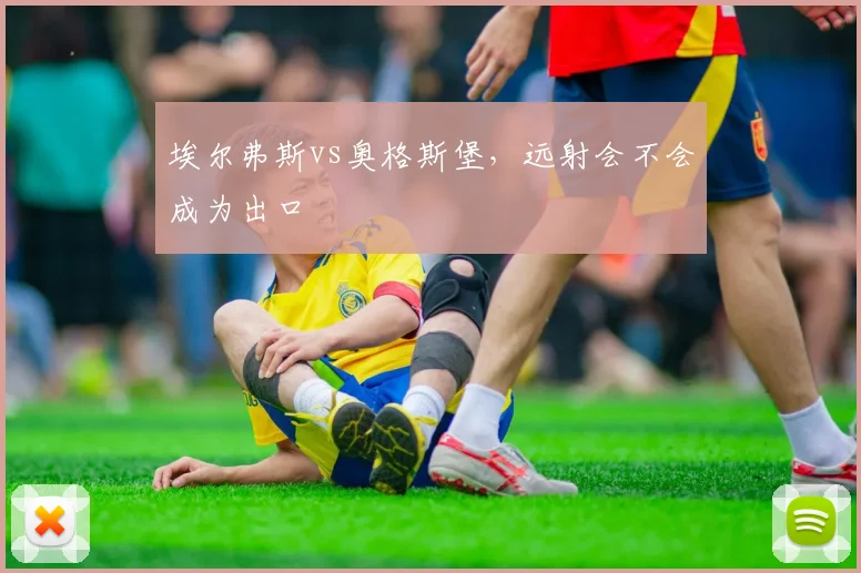 埃尔弗斯vs奥格斯堡,远射会不会成为出口