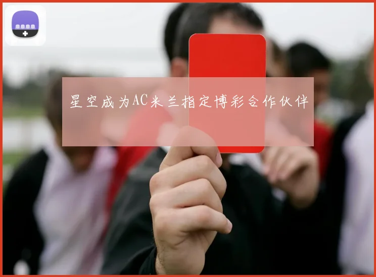 星空成为AC米兰指定博彩合作伙伴